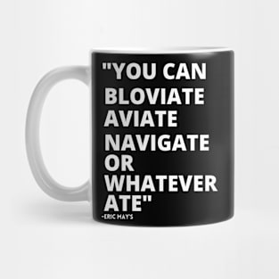 ERIC MAYS BLOVIATE AVIATE NAVIGATE OR WHATEVER ATE Mug